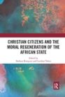 Christian Citizens and the Moral Regeneration of the African State - Book