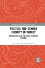 Politics and Gender Identity in Turkey : Centralised Islam for Socio-Economic Control - Book