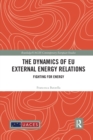 The Dynamics of EU External Energy Relations : Fighting for Energy - Book