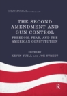 The Second Amendment and Gun Control : Freedom, Fear, and the American Constitution - Book