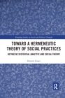 Toward a Hermeneutic Theory of Social Practices : Between Existential Analytic and Social Theory - Book