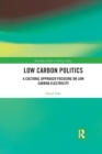 Low Carbon Politics : A Cultural Approach Focusing on Low Carbon Electricity - Book