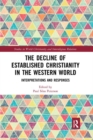 The Decline of Established Christianity in the Western World : Interpretations and Responses - Book