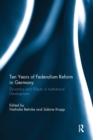 Ten Years of Federalism Reform in Germany : Dynamics and Effects of Institutional Development - Book