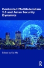 Contested Multilateralism 2.0 and Asian Security Dynamics - Book
