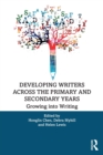 Developing Writers Across the Primary and Secondary Years : Growing into Writing - Book