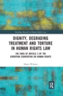 Dignity, Degrading Treatment and Torture in Human Rights Law : The Ends of Article 3 of the European Convention on Human Rights - Book
