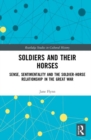 Soldiers and Their Horses : Sense, Sentimentality and the Soldier-Horse Relationship in The Great War - Book