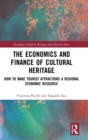 The Economics and Finance of Cultural Heritage : How to Make Tourist Attractions a Regional Economic Resource - Book