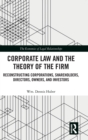 Corporate Law and the Theory of the Firm : Reconstructing Corporations, Shareholders, Directors, Owners, and Investors - Book