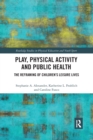 Play, Physical Activity and Public Health : The Reframing of Children's Leisure Lives - Book