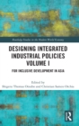 Designing Integrated Industrial Policies Volume I : For Inclusive Development in Asia - Book