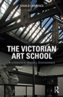 The Victorian Art School : Architecture, History, Environment - Book