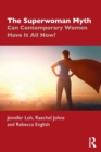 The Superwoman Myth : Can Contemporary Women Have It All Now? - Book
