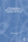 A Psychoanalytical-Historical Perspective on Capitalism and Politics - Book