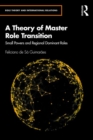 A Theory of Master Role Transition : Small Powers Shaping Regional Hegemons - Book