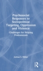 Psychosocial Responses to Sociopolitical Targeting, Oppression and Violence : Challenges for Helping Professionals - Book
