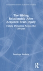 The Sibling Relationship After Acquired Brain Injury : Family Dynamics Across the Lifespan - Book