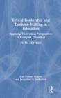 Ethical Leadership and Decision Making in Education : Applying Theoretical Perspectives to Complex Dilemmas - Book