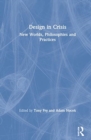 Design in Crisis : New Worlds, Philosophies and Practices - Book