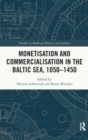 Monetisation and Commercialisation in the Baltic Sea, 1050-1450 - Book