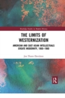 The Limits of Westernization : American and East Asian Intellectuals Create Modernity, 1860 - 1960 - Book