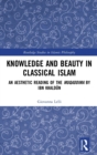 Knowledge and Beauty in Classical Islam : An aesthetic reading of the Muqaddima by Ibn Khaldun - Book