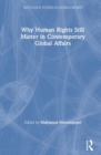 Why Human Rights Still Matter in Contemporary Global Affairs - Book