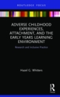 Adverse Childhood Experiences, Attachment, and the Early Years Learning Environment : Research and Inclusive Practice - Book