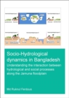 Socio-Hydrological Dynamics in Bangladesh : Understanding the Interaction Between Hydrological and Social Processes Along the Jamuna Floodplain - Book