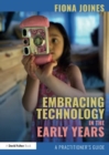 Embracing Technology in the Early Years : A Practitioner’s Guide - Book