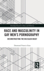 Race and Masculinity in Gay Men’s Pornography : Deconstructing the Big Black Beast - Book