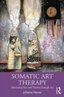 Somatic Art Therapy : Alleviating Pain and Trauma through Art - Book