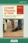 COVERT Processes at Work : Managing the Five Hidden Dimensions of Organizational Change (16pt Large Print Edition) - Book