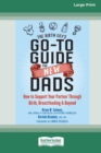 The Birth Guy's Go-To Guide for New Dads : How to Support Your Partner Through Birth, Breastfeeding, and Beyond (16pt Large Print Edition) - Book