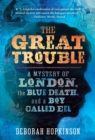 The Great Trouble : A Mystery of London, the Blue Death, and a Boy Called Eel - Book