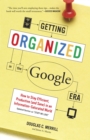 Getting Organized in the Google Era : How to Stay Efficient, Productive (and Sane) in an Information-Saturated World - Book