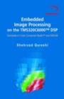 Embedded Image Processing on the TMS320C6000(TM) DSP : Examples in Code Composer Studio(TM) and MATLAB - eBook
