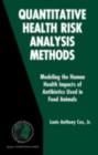 Quantitative Health Risk Analysis Methods : Modeling the Human Health Impacts of Antibiotics Used in Food Animals - eBook