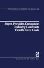 Payer, Provider, Consumer: Industry Confronts Health Care Costs : Industry Confornts Health Care Costs - Book