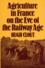 Agriculture in France on the Eve of the Railway Age - Book