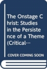 The Onstage Christ : Studies in the Persistence of a Theme - Book