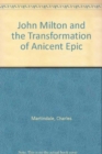 John Milton and the Transformation of Ancient Epic - Book