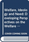 Welfare, Ideology and Need : Developing Perspectives on the Welfare State - Book