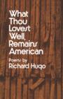 What Thou Lovest Well, Remains American : Poems - Book