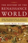 The History of the Renaissance World : From the Rediscovery of Aristotle to the Conquest of Constantinople - Book