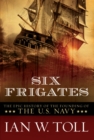 Six Frigates : The Epic History of the Founding of the U.S. Navy - eBook