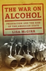 The War on Alcohol : Prohibition and the Rise of the American State - Book