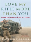 Love My Rifle More than You : Young and Female in the U.S. Army - eBook