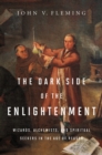 The Dark Side of the Enlightenment : Wizards, Alchemists, and Spiritual Seekers in the Age of Reason - Book